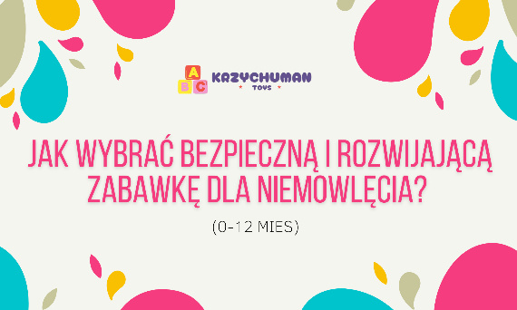 Jak wybrać bezpieczną i rozwijającą zabawkę dla niemowlęcia (0-12 mies) ?