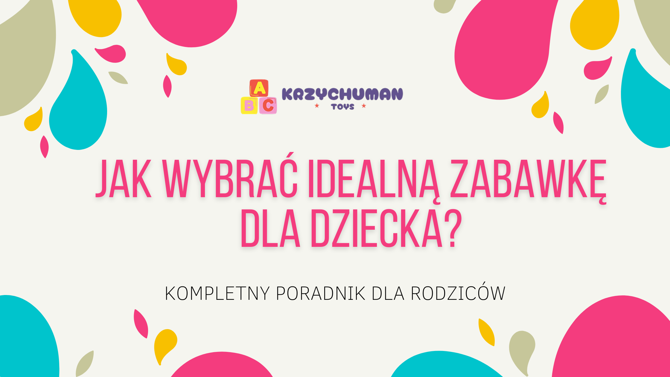 Jak wybrać idealną zabawkę dla dziecka? Kompletny poradnik dla rodziców