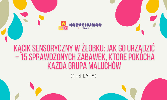 Kącik sensoryczny w żłobku: jak go urządzić + 15 sprawdzonych zabawek, które pokocha każda grupa maluchów (1–3 lata)